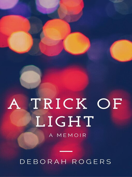 Title details for A Trick of Light by Deborah Rogers - Available